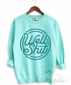 Comfort Colors Chalky Mint Well Shit Sweatshirt