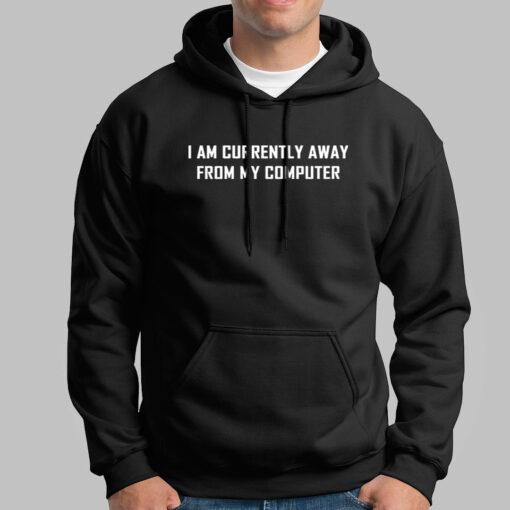 I Am Currently Away From My Computer Funny Geeky Humor Statement Hoodies For Men