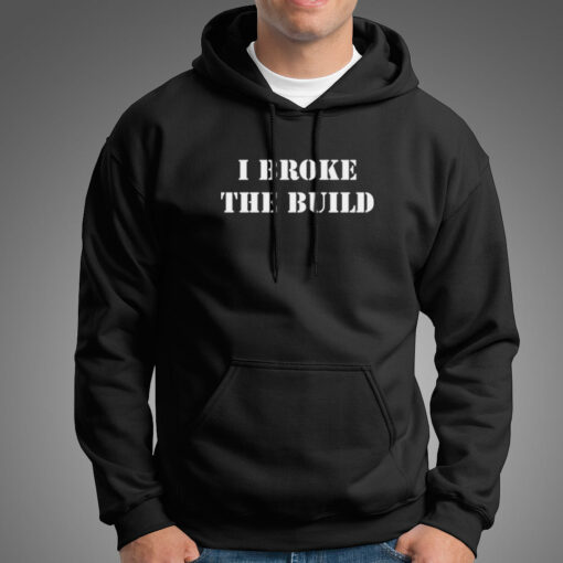 I Broke The Build Funny Coding Geek Computer Guy Hoodies For Men