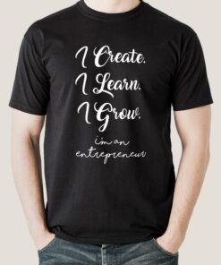 I Create I Learn I Grow I am an Entrepreneur Men’s T-shirt