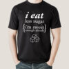 I Eat Less Sugar, I’m Sweet Enough Already Men’s T-shirt