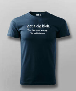 I Got A Dig Bick Funny T-Shirt For Men