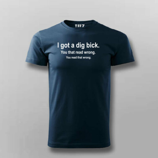 I Got A Dig Bick Funny T-Shirt For Men