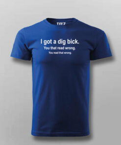 I Got A Dig Bick Funny T-Shirt For Men