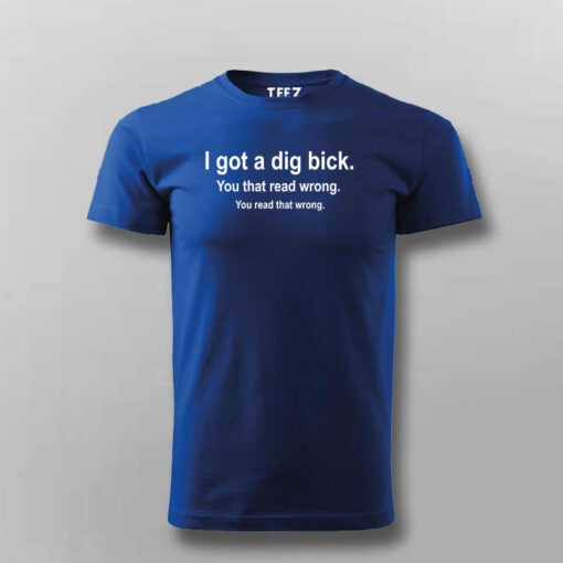 I Got A Dig Bick Funny T-Shirt For Men