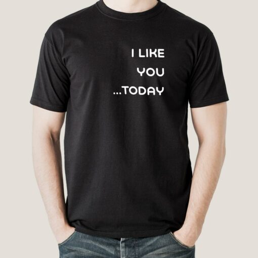 I Like You Today.. Men’s T-shirt