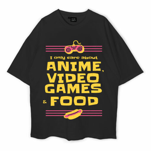 I Only Care About Anime Video Games Food Oversized T-Shirt