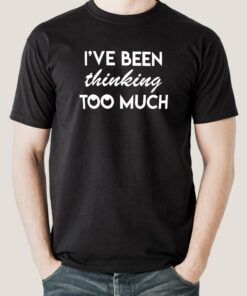 I have been Thinking Too much Men’s T-shirt