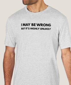 I may be Wrong but it’s Highly Unlikely Men’s Attitude T-shirt