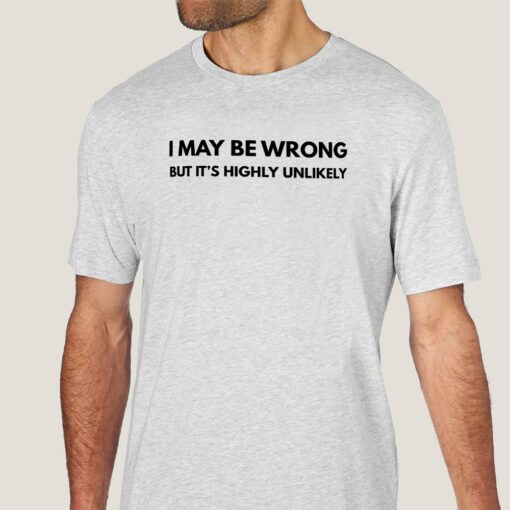 I may be Wrong but it’s Highly Unlikely Men’s Attitude T-shirt