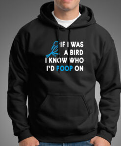 If I Was A Bird I Know Who I’d Poop On Hoodies For Men