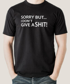 I’m Sorry But I don’t Give a Shit Men’s T-shirt