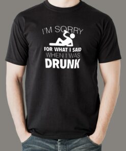 I’m Sorry For What I Said When I Was Drunk Men’s T-shirt