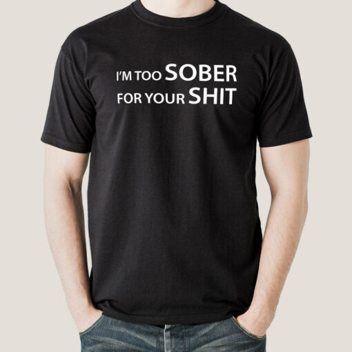 I’m Too Sober For Your Shit Men’s T-shirt