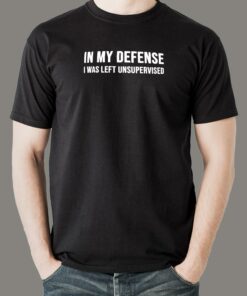 In My Defense I was Left Unsupervised T-Shirt For Men