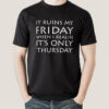 It Ruins My Friday When I Realise It’s Only Thursday Men’s T-shirt