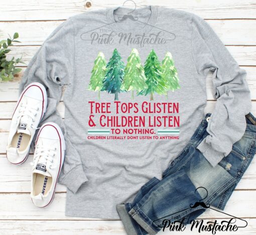 Long Sleeved Tree Tops Glisten And Children Listen – To Nothing- Children Literally Don’t Listen To Anything – Funny Christmas Shirt