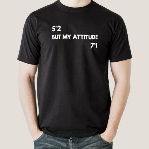 My Height 5’2 But My Attitude 7’1 Men’s T-shirt