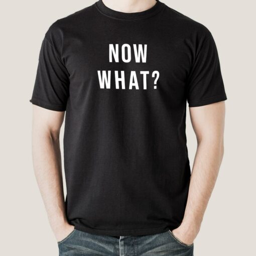 NOW WHAT Men’s T-shirt