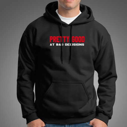 Pretty Good At Bad Decisions Funny Sarcastic Hoodies For Men