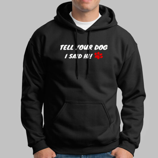 Tell Your Dog I Said Hi Men’s Pet Animal Hoodies