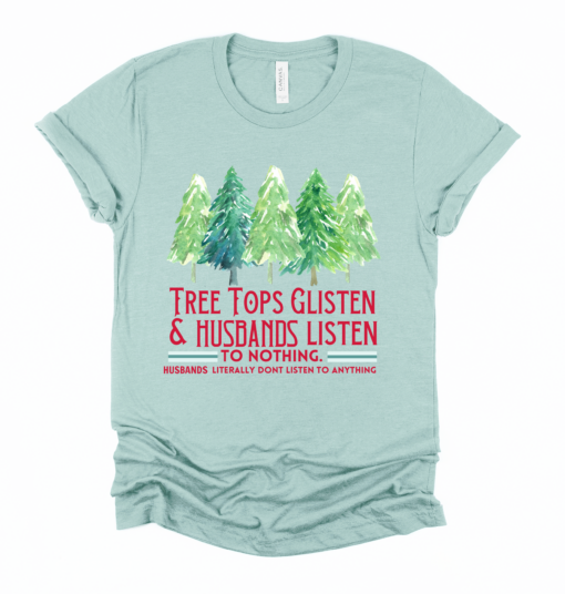 Tree Tops Glisten And Husbands Listen – To Nothing- Husbands Literally Don’t Listen To Anything – Funny Christmas Shirt