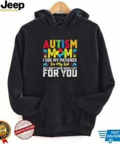 Autism mom I use my patience on my kid so I don’t have much left for you shirt Autism mom I use my patience on my kid so I don’t have much left for you shirt