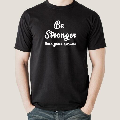 Be Stronger Than Your Excuses Men’s T-shirt