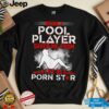 Being A Pool Player Saved Me From A Life As A Porn Star T Shirt