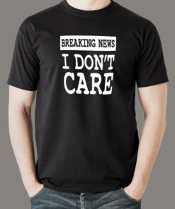 Breaking News I Don’t Care T-shirt for Men Breaking News I Don’t Care T-shirt for Men