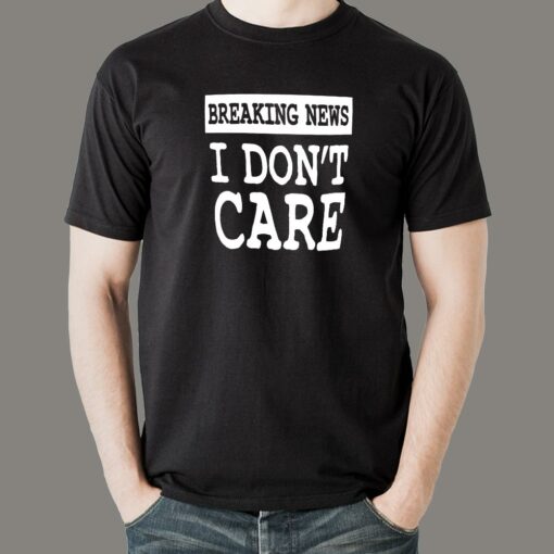 Breaking News I Don’t Care T-shirt for Men