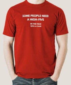 Buy Some People Need A High Five, In the face, with a chair Men’s T-shirt At Just Rs 349 Buy Some People Need A High Five, In the face, with a chair Men’s T-shirt At Just Rs 349
