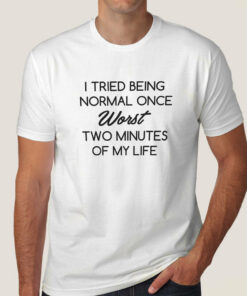 Buy Tried Being Normal Once, Worst Two Minutes Of My Life Men’s T-shirt At Just Rs 349