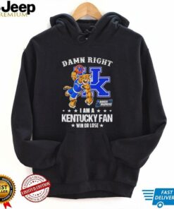 Damn right I am a Kentucky Wildcats fan win or lose shirt