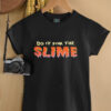 Do it for the slime shirt