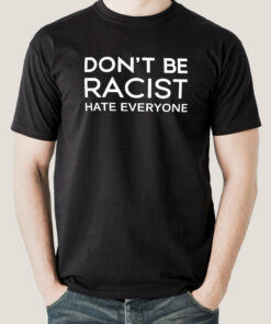 Don’t Be Racist, Hate Everyone Funny Men’s T-shirt Don’t Be Racist, Hate Everyone Funny Men’s T-shirt