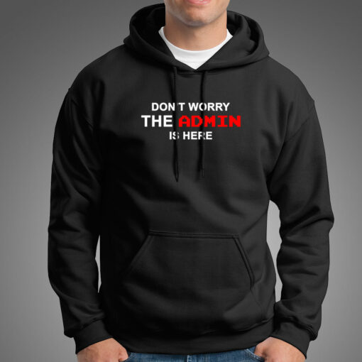 Don’t Worry The Admin Is Here Hoodies For Men