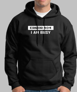 Error 404 I AM Busy Funny Error Hoodies For Men Error 404 I AM Busy Funny Error Hoodies For Men