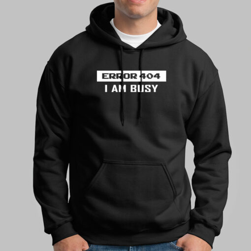 Error 404 I AM Busy Funny Error Hoodies For Men