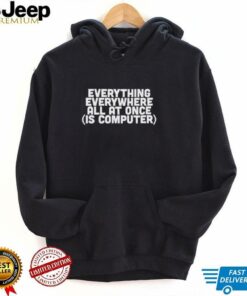 Everything everywhere all at once is computer shirt Everything everywhere all at once is computer shirt