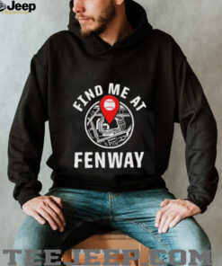 Find me at Fenway shirt