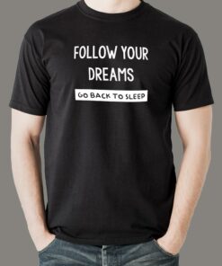 Follow Your Dreams Go Back To Sleep Funny Attitude T-Shirt For Men