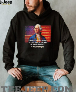 George Washington liberty when it begins to take root is a plant of rapid growth USA flag shirt