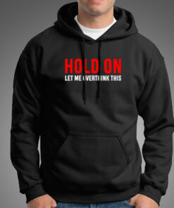 Hold On Let Me Overthink This Hoodies For Men Hold On Let Me Overthink This Hoodies For Men