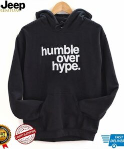 Humble over hype shirt