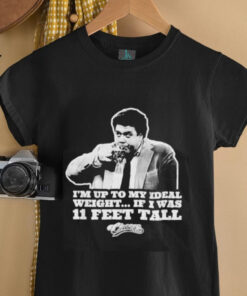 I’m Up To My Ideal Weight If I Was 11 Feet Tall Cheers shirt I’m Up To My Ideal Weight If I Was 11 Feet Tall Cheers shirt