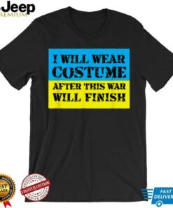 I Will Wear Costume After This War Will Finish Zelensky T Shirt I Will Wear Costume After This War Will Finish Zelensky T Shirt