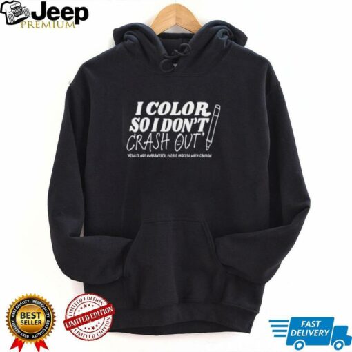 I color so i don’t crash out shirt