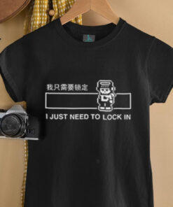 I just need to lock in shirt
