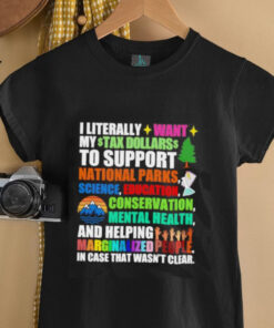 I literally want my tax dollars to support National Parks science education conservation mental health shirt